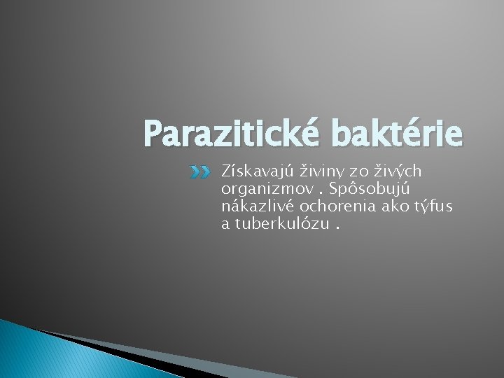 Parazitické baktérie Získavajú živiny zo živých organizmov. Spôsobujú nákazlivé ochorenia ako týfus a tuberkulózu.