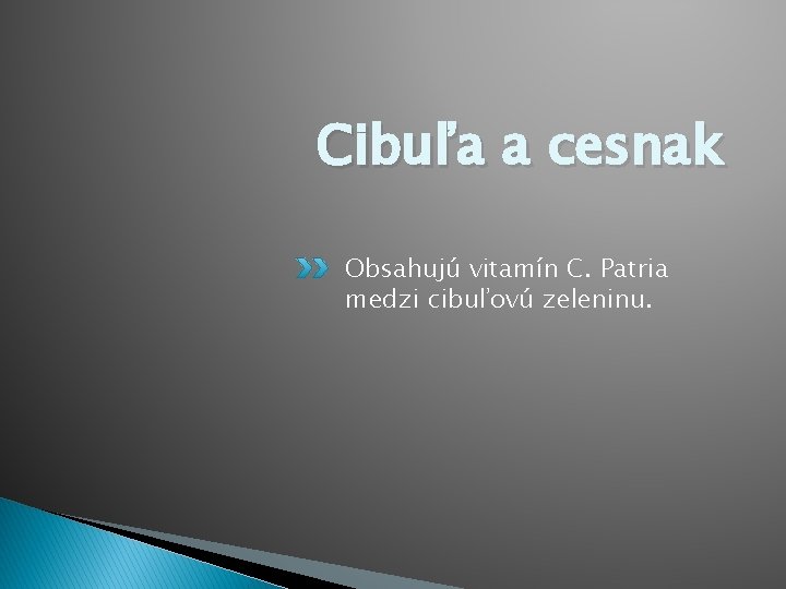 Cibuľa a cesnak Obsahujú vitamín C. Patria medzi cibuľovú zeleninu. 