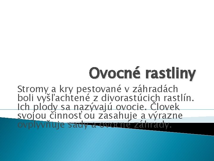 Ovocné rastliny Stromy a kry pestované v záhradách boli vyšľachtené z divorastúcich rastlín. Ich