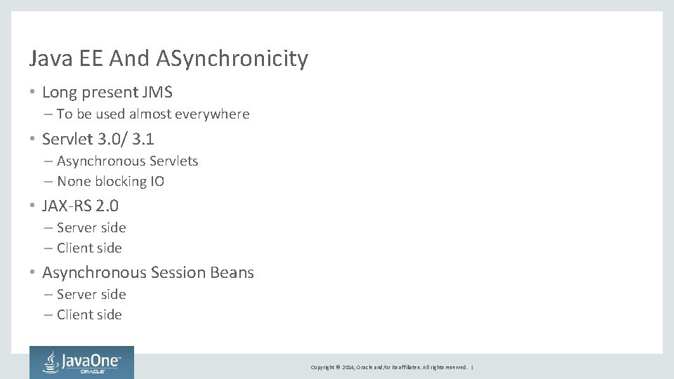Java EE And ASynchronicity • Long present JMS – To be used almost everywhere