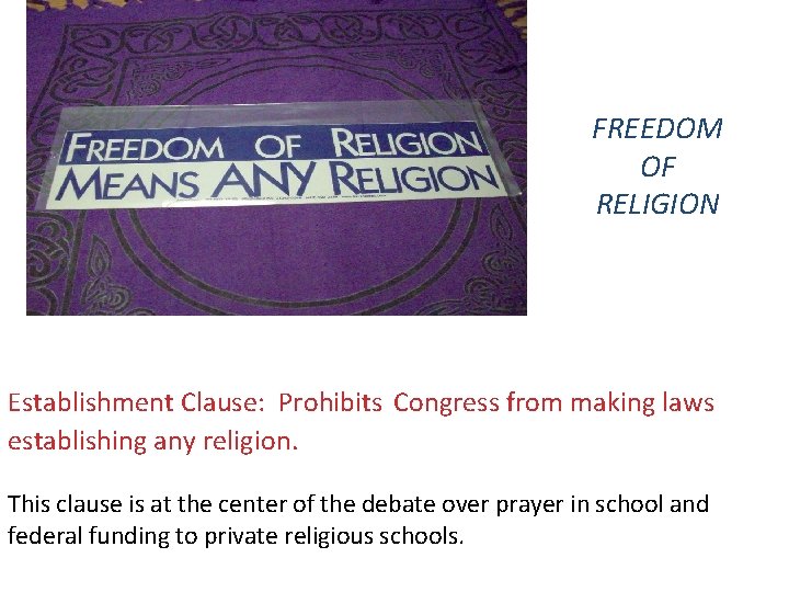 FREEDOM OF RELIGION Establishment Clause: Prohibits Congress from making laws establishing any religion. This