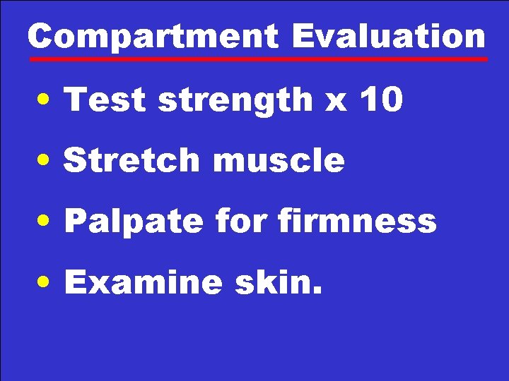 Compartment Evaluation • Test strength x 10 • Stretch muscle • Palpate for firmness