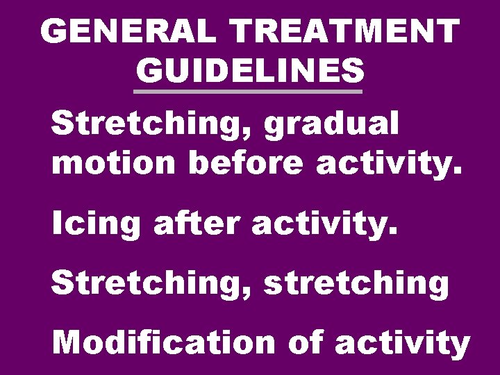 GENERAL TREATMENT GUIDELINES Stretching, gradual motion before activity. Icing after activity. Stretching, stretching Modification