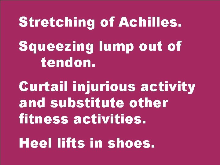 Stretching of Achilles. Squeezing lump out of tendon. Curtail injurious activity and substitute other