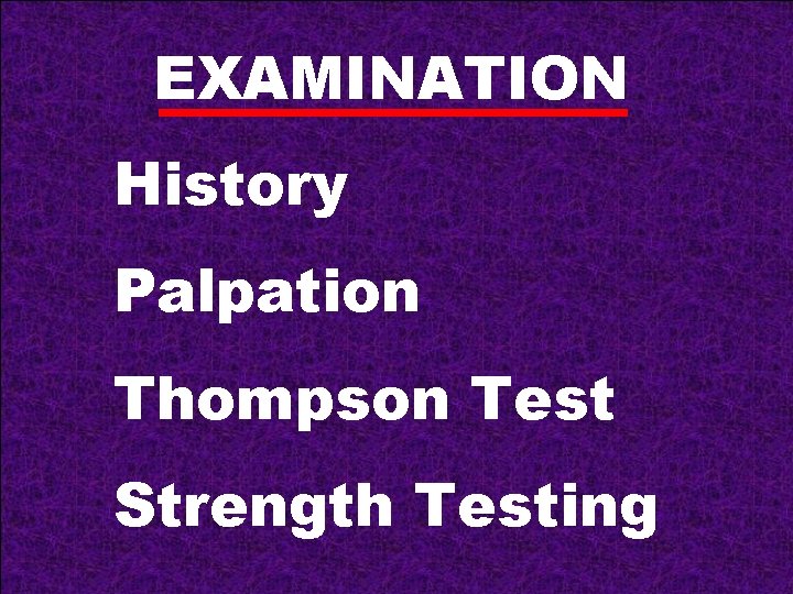EXAMINATION History Palpation Thompson Test Strength Testing 
