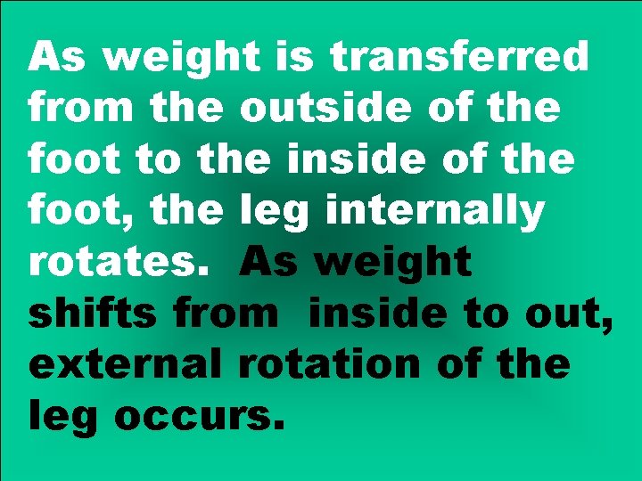 As weight is transferred from the outside of the foot to the inside of