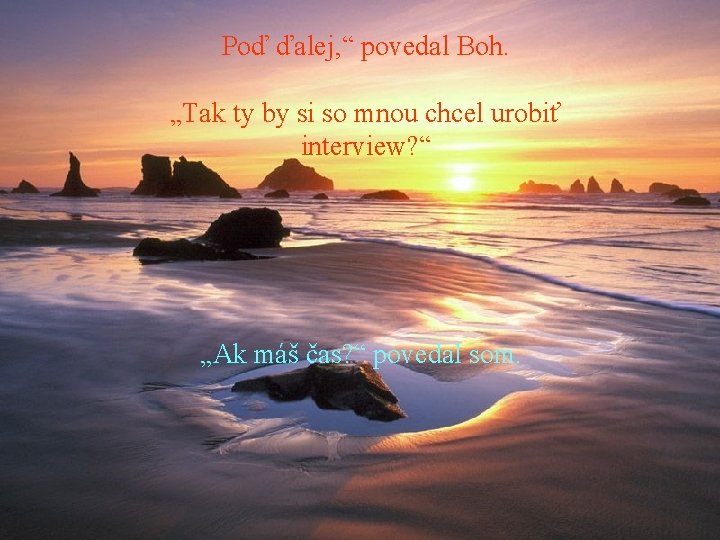 Poď ďalej, “ povedal Boh. „Tak ty by si so mnou chcel urobiť interview?