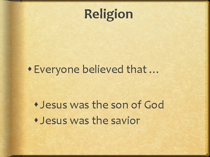 Religion Everyone believed that … Jesus was the son of God Jesus was the