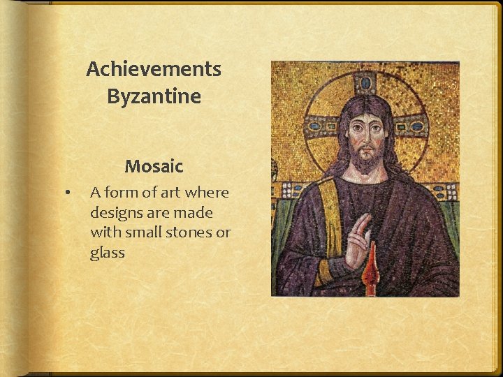 Achievements Byzantine Mosaic • A form of art where designs are made with small