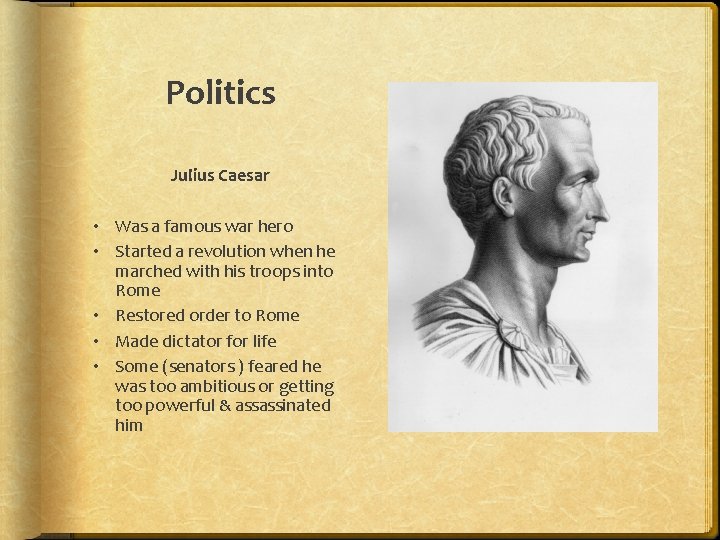 Politics Julius Caesar • Was a famous war hero • Started a revolution when