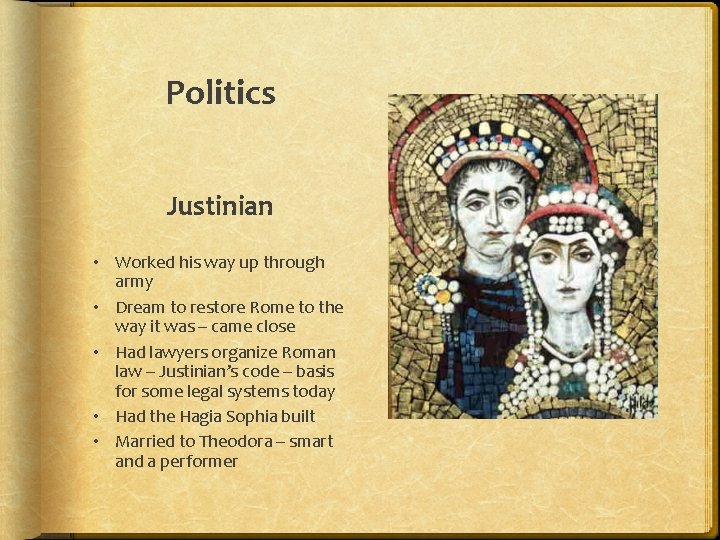 Politics Justinian • Worked his way up through army • Dream to restore Rome