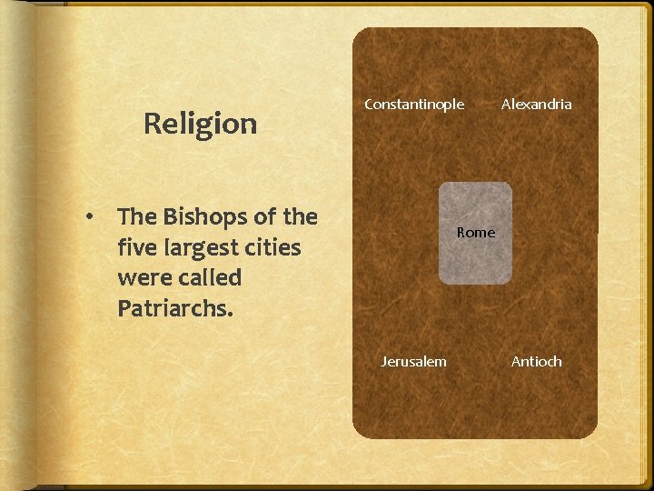Religion Constantinople • The Bishops of the five largest cities were called Patriarchs. Alexandria