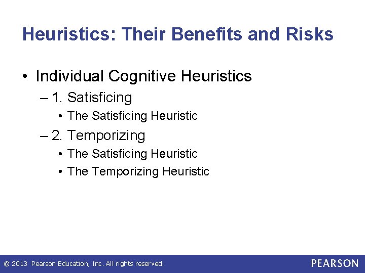 Heuristics: Their Benefits and Risks • Individual Cognitive Heuristics – 1. Satisficing • The