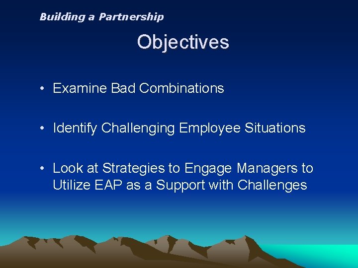 Building a Partnership Objectives • Examine Bad Combinations • Identify Challenging Employee Situations •