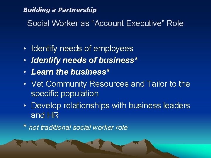 Building a Partnership Social Worker as “Account Executive” Role • • Identify needs of