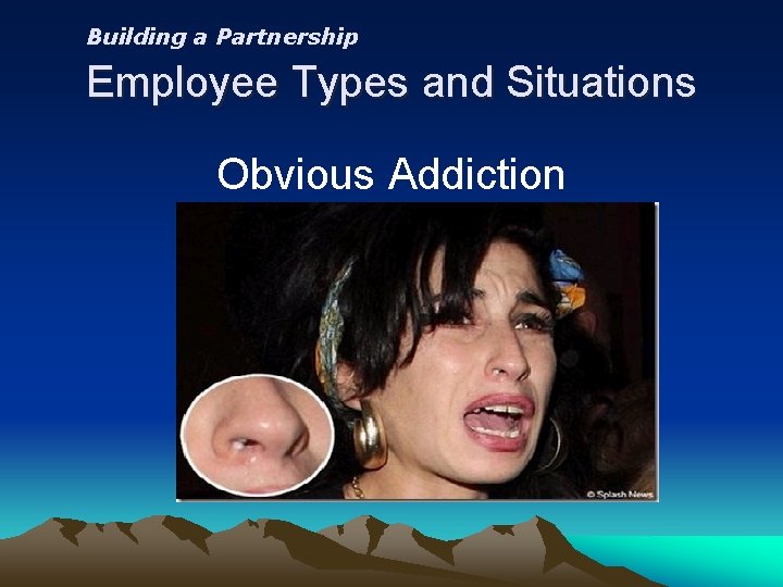 Building a Partnership Employee Types and Situations Obvious Addiction 