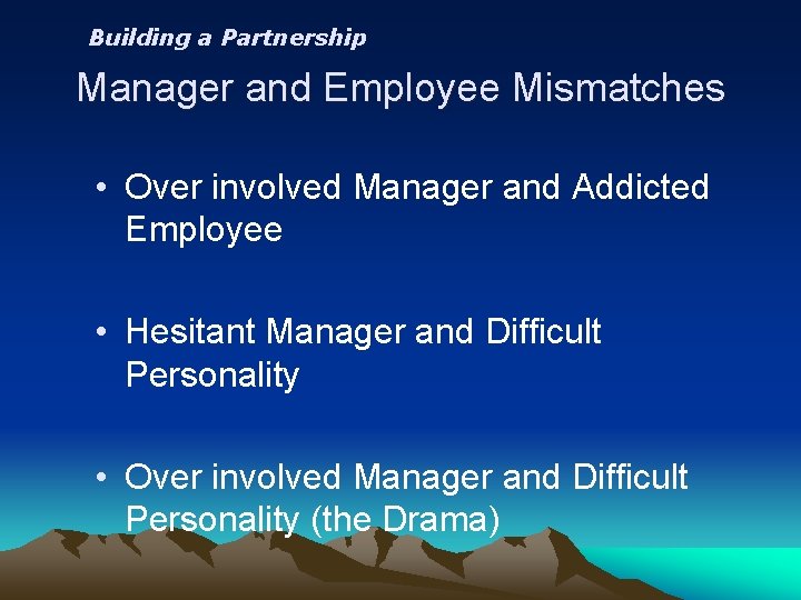 Building a Partnership Manager and Employee Mismatches • Over involved Manager and Addicted Employee