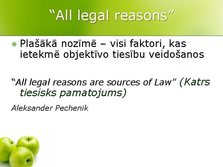 “All legal reasons” l Plašākā nozīmē – visi faktori, kas ietekmē objektīvo tiesību veidošanos