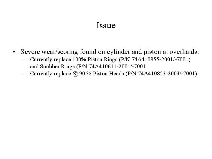 Issue • Severe wear/scoring found on cylinder and piston at overhauls: – Currently replace