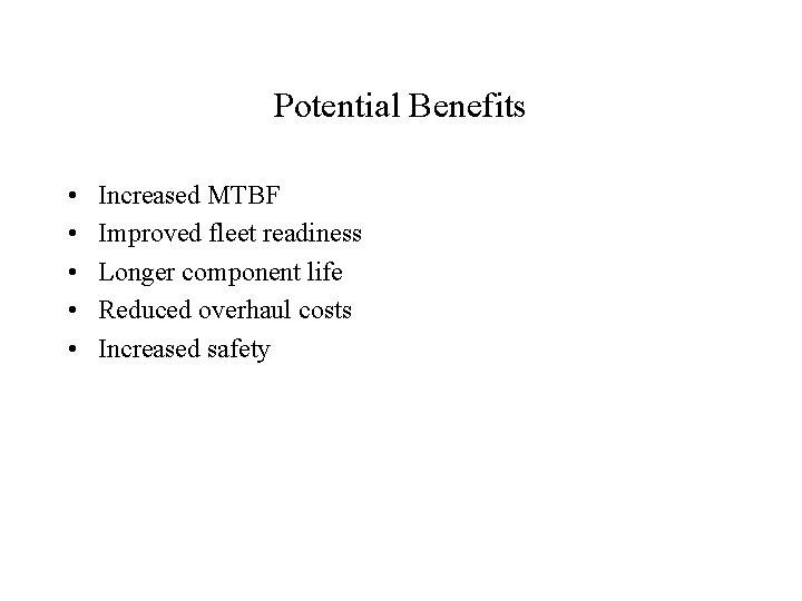 Potential Benefits • • • Increased MTBF Improved fleet readiness Longer component life Reduced