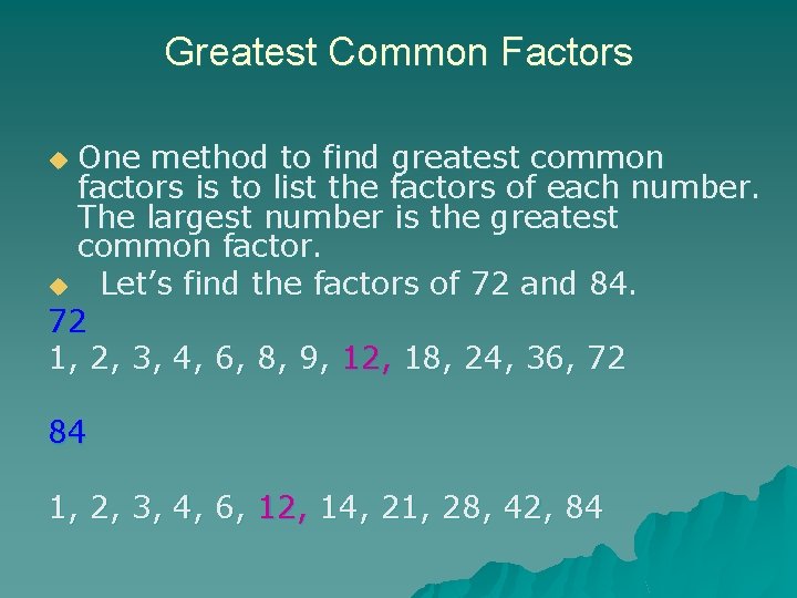 Greatest Common Factors One method to find greatest common factors is to list the