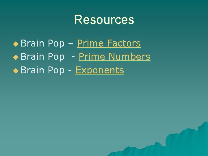 Resources u Brain Pop – Prime Factors u Brain Pop - Prime Numbers u