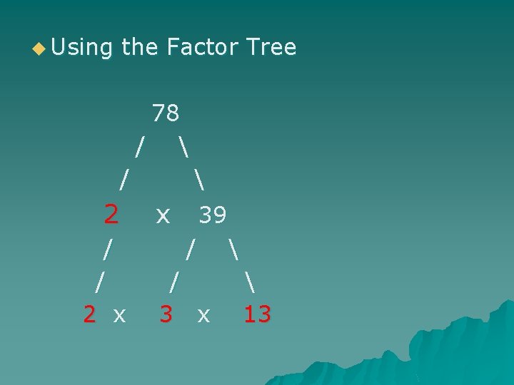 u Using the Factor Tree 78 /  2 x 39 /  /