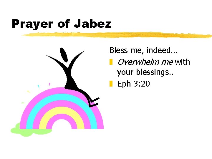 Prayer of Jabez Bless me, indeed… z Overwhelm me with your blessings. . z