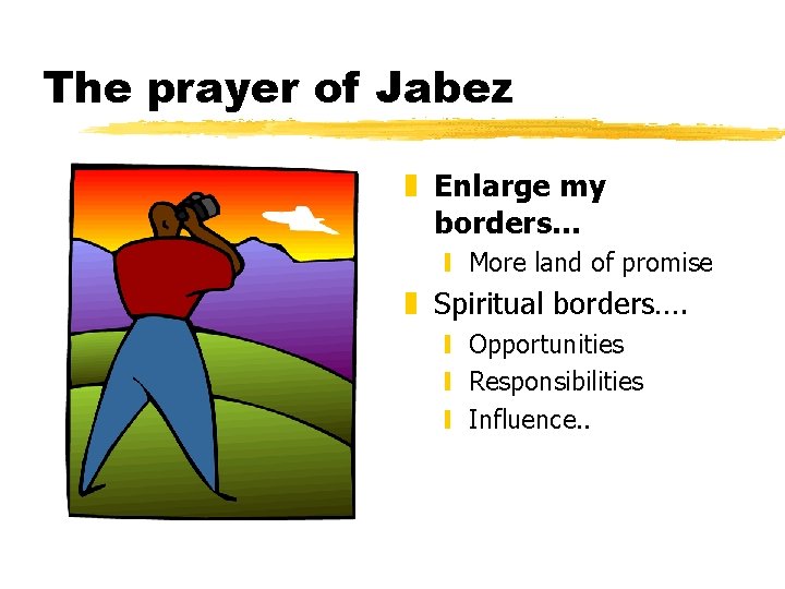 The prayer of Jabez z Enlarge my borders… y More land of promise z