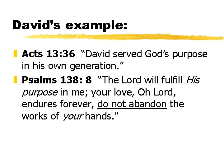 David’s example: z Acts 13: 36 “David served God’s purpose in his own generation.