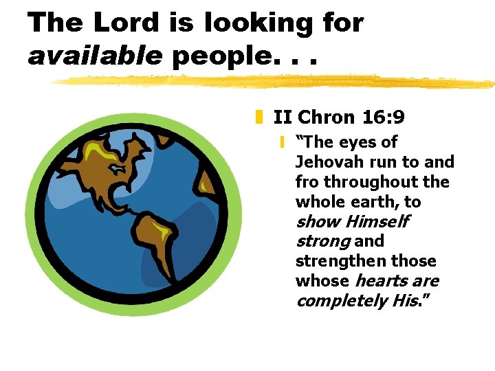 The Lord is looking for available people. . . z II Chron 16: 9