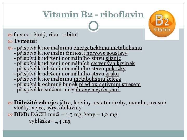 Vitamin B 2 - riboflavin flavus – žlutý, ribo - ribitol Tvrzení: - přispívá