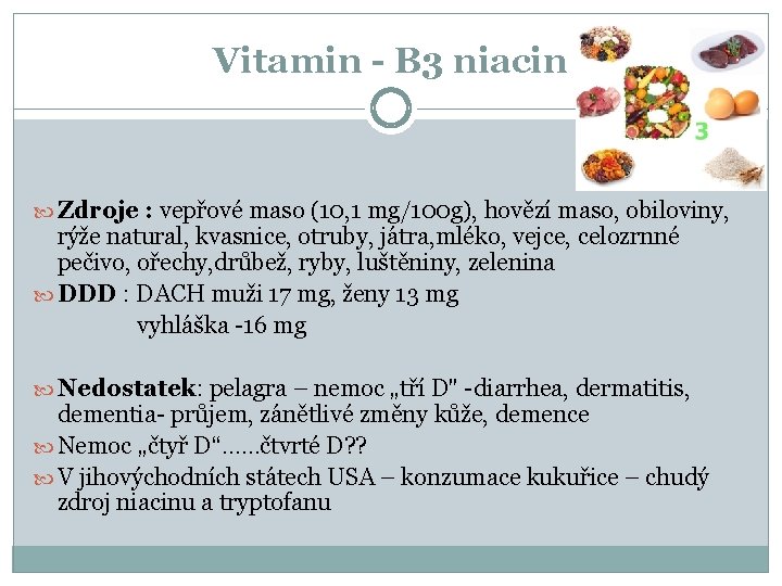 Vitamin - B 3 niacin Zdroje : vepřové maso (10, 1 mg/100 g), hovězí