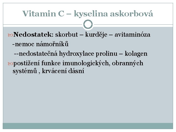 Vitamin C – kyselina askorbová Nedostatek: skorbut – kurděje – avitaminóza -nemoc námořníků --nedostatečná