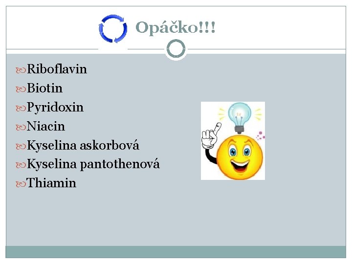 Opáčko!!! Riboflavin Biotin Pyridoxin Niacin Kyselina askorbová Kyselina pantothenová Thiamin 