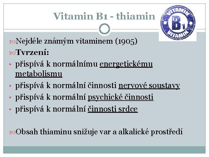 Vitamin B 1 - thiamin Nejdéle známým vitaminem (1905) Tvrzení: • přispívá k normálnímu