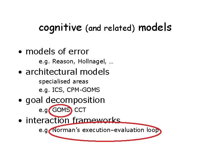 cognitive (and related) models • models of error e. g. Reason, Hollnagel, … •