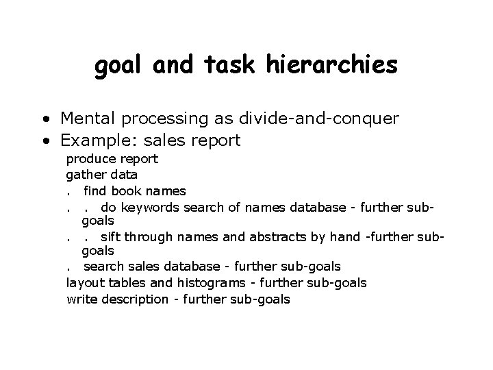 goal and task hierarchies • Mental processing as divide-and-conquer • Example: sales report produce