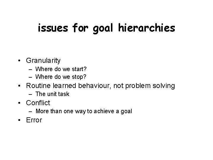 issues for goal hierarchies • Granularity – Where do we start? – Where do