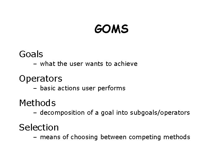 GOMS Goals – what the user wants to achieve Operators – basic actions user