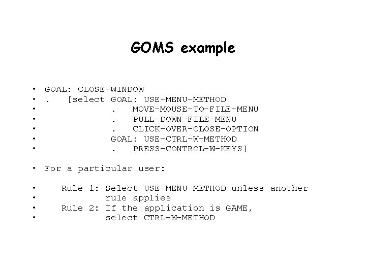 GOMS example • GOAL: CLOSE-WINDOW • . [select GOAL: USE-MENU-METHOD • . MOVE-MOUSE-TO-FILE-MENU •