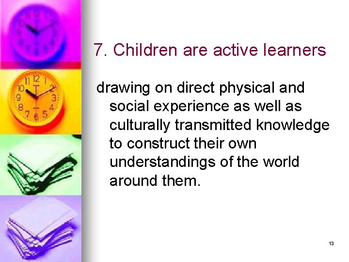 7. Children are active learners drawing on direct physical and social experience as well
