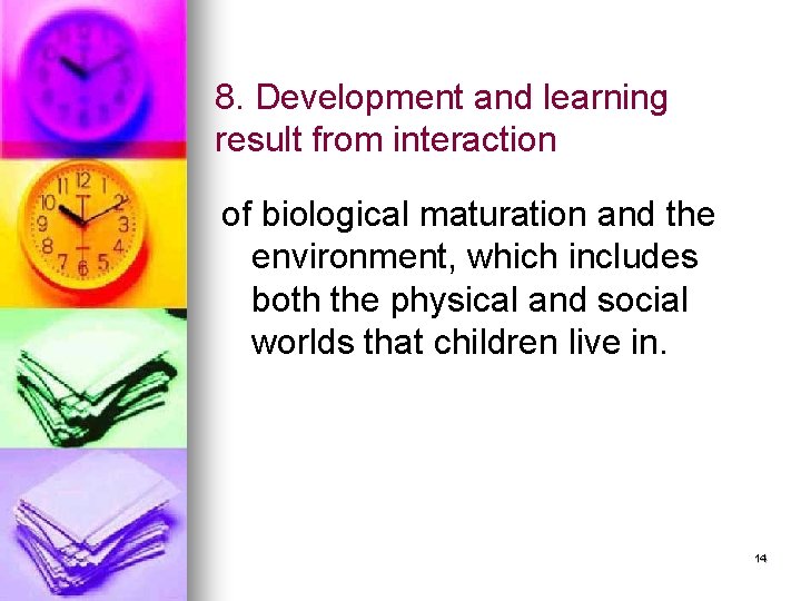 8. Development and learning result from interaction of biological maturation and the environment, which