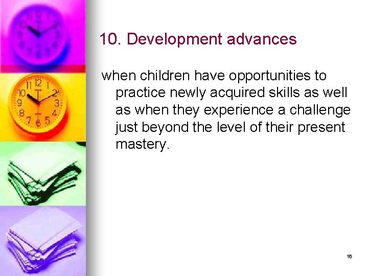 10. Development advances when children have opportunities to practice newly acquired skills as well