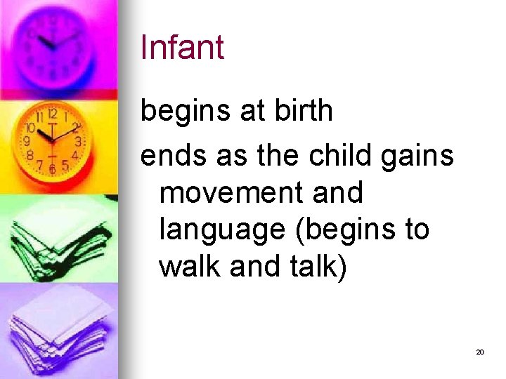 Infant begins at birth ends as the child gains movement and language (begins to
