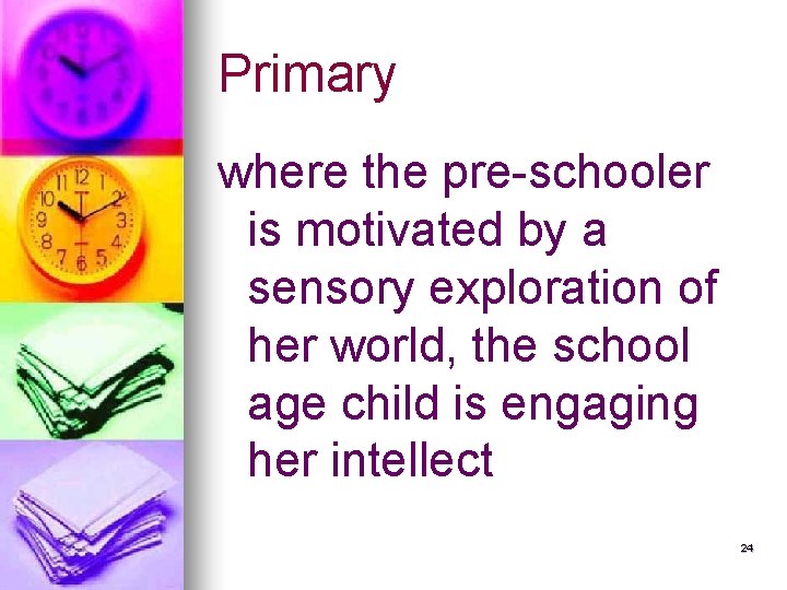 Primary where the pre-schooler is motivated by a sensory exploration of her world, the