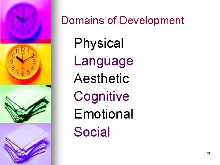 Domains of Development Physical Language Aesthetic Cognitive Emotional Social 27 