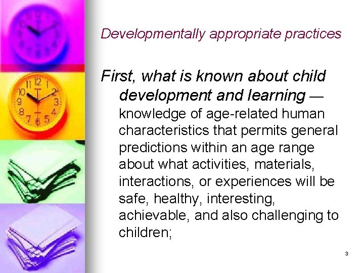 Developmentally appropriate practices First, what is known about child development and learning — knowledge