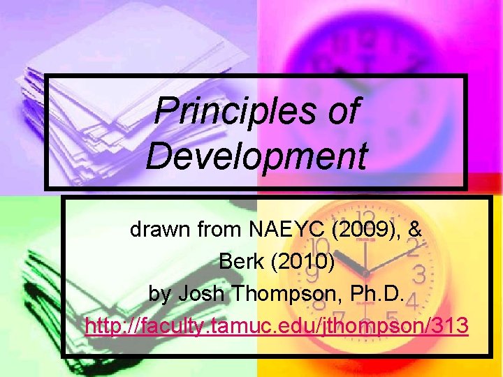Principles of Development drawn from NAEYC (2009), & Berk (2010) by Josh Thompson, Ph.