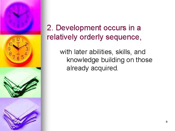 2. Development occurs in a relatively orderly sequence, with later abilities, skills, and knowledge